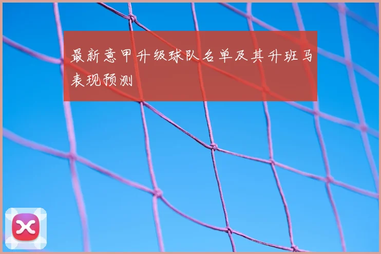 最新意甲升级球队名单及其升班马表现预测