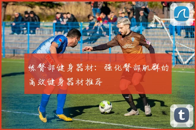 练臀部健身器材：强化臀部肌群的高效健身器材推荐